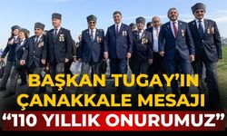 Başkan Tugay’ın Çanakkale mesajı “110 yıllık onurumuz”