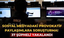 Sosyal medyadaki provokatif paylaşımlara soruşturma! 37 şüpheli yakalandı