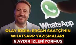 Olay iddia: Ercan Saatçi'nin Whatsapp yazışmaları 6 aydır izleniyormuş