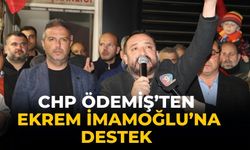 CHP ÖDEMİŞ’TEN EKREM İMAMOĞLU’NA DESTEK