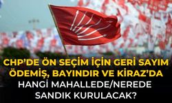 CHP’DE Ön seçim için geri sayım Ödemiş, Bayındır ve Kiraz’da hangi mahallede/nerede sandık kurulacak?