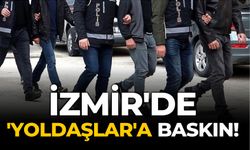 İzmir'de 'Yoldaşlar'a baskın!