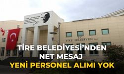 Tire Belediyesi’nden Net Mesaj Yeni Personel Alımı Yok