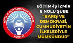 Eğitim-İş İzmir 6 Nolu Şube  “BARIŞ VE DEMOKRASİ, CUMHURİYET’İN İLKELERİYLE MÜMKÜNDÜR”
