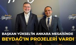 BAŞKAN YÜKSEL’İN ANKARA MESAİSİNDE BEYDAĞ’IN PROJELERİ VARDI