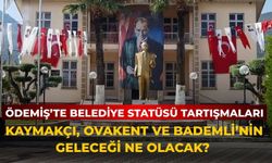 Ödemiş’te Belediye Statüsü Tartışmaları Kaymakçı, Ovakent ve Bademli’nin Geleceği Ne Olacak?