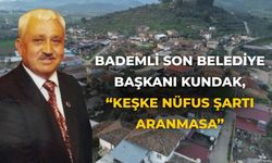 Bademli son belediye başkanı Kundak, “Keşke nüfus şartı aranmasa”