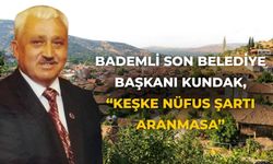 Bademli son belediye başkanı Kundak, “Keşke nüfus şartı aranmasa”
