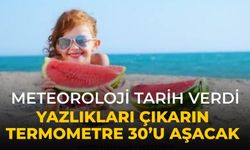 Meteoroloji tarih verdi Yazlıkları çıkarın Termometre 30’u aşacak