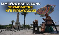 İzmir’de hafta sonu Termometre 41’e fırlayacak!
