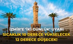İzmir’e ‘iki günlük’ uyarı Sıcaklık 10 derece yükselecek 12 derece düşecek!