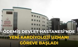 Ödemiş Devlet Hastanesi’nde Yeni Kardiyoloji Uzmanı göreve başladı