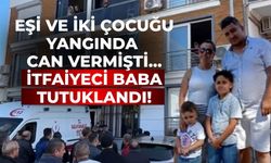 Eşi ve iki çocuğu yangında can vermişti... İtfaiyeci baba tutuklandı!