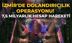 İzmir'de dolandırıcılık operasyonu! 7,5 milyarlık hesap hareketi