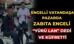 Engelli Vatandaşa Pazarda Zabıta Engeli “Yürü Lan” Dedi ve küfretti