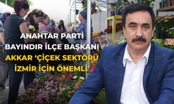 Anahtar Parti Bayındır ilçe Başkanı Akkar ‘Çiçek sektörü İzmir için önemli’
