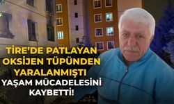 Tire’de patlayan Oksijen tüpünden yaralanmıştı Yaşam mücadelesini kaybetti!