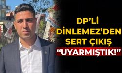 DP’li DİNLEMEZ’den Sert Çıkış “UYARMIŞTIK!”