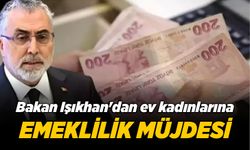 Bakan Işıkhan'dan ev kadınlarına emeklilik müjdesi