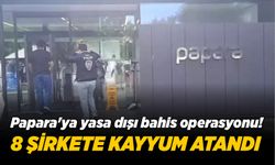 Papara'ya yasa dışı bahis operasyonu! 8 şirkete kayyum atandı