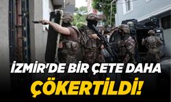 İzmir'de bir çete daha çökertildi!