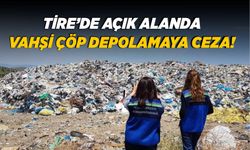 Tire’de açık alanda vahşi çöp depolamaya ceza!