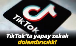 TikTok’ta yapay zekalı dolandırıcılık!