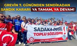 Grevin 7. gününden sendikadan sandık kararı: Ya tamam, ya devam!