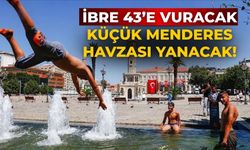İbre 43’e vuracak Küçük Menderes Havzası yanacak!