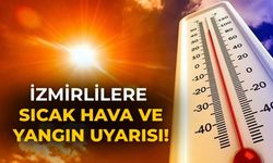 İzmirlilere sıcak hava ve yangın uyarısı!