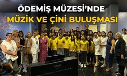 ÖDEMİŞ MÜZESİ’NDE MÜZİK VE ÇİNİ BULUŞMASI