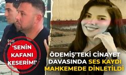 Ödemiş’teki cinayet davasında Ses kaydı mahkemede dinletildi  'Senin kafanı keserim!'