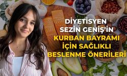 Diyetisyen Sezin Geniş’in Kurban Bayramı için Sağlıklı Beslenme Önerileri