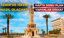 Hafta sonu plan yapanlar dikkat İzmir'de hava nasıl olacak?