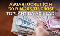 Asgari ücret için '30 bin 205 TL' çıkışı! Toplantıda açıkladı