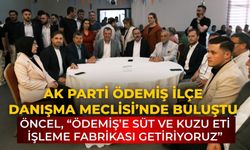 AK PARTİ ÖDEMİŞ İLÇE DANIŞMA MECLİSİ’NDE BULUŞTU Öncel, “Ödemiş’e süt ve kuzu eti işleme fabrikası getiriyoruz”