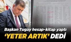 Başkan Tugay hesap-kitap yaptı ‘yeter artık’ dedi