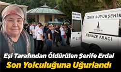 Eşi Tarafından Öldürülen Şerife Erdal Son Yolculuğuna Uğurlandı