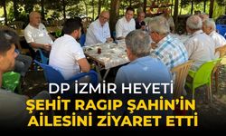 DP İZMİR HEYETİ ŞEHİT RAGIP ŞAHİN’İN AİLESİNİ ZİYARET ETTİ