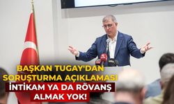 Başkan Tugay'dan soruşturma açıklaması İntikam ya da rövanş almak yok!