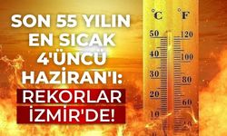Son 55 yılın en sıcak 4'üncü Haziran'ı: Rekorlar İzmir'de!