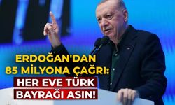 Erdoğan'dan 85 milyona çağrı: Her eve Türk Bayrağı asın!