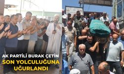 AK Partili Burak Çetin Son Yolculuğuna Uğurlandı