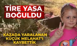 Tire yasa boğuldu Kazada yaralanan küçük melahat’ı kaybettik