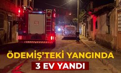 ÖDEMİŞ’TEKİ YANGINDA 3 EV YANDI