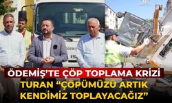 ÖDEMİŞ’TE ÇÖP TOPLAMA KRİZİ Turan “Çöpümüzü Artık Kendimiz Toplayacağız”