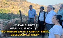 HAYDAR ALTINTAŞ YERELGÜÇ’E KONUŞTU: “BU YANGIN SADECE ORMANI DEĞİL, GELECEĞİMİZİ YAKTI”