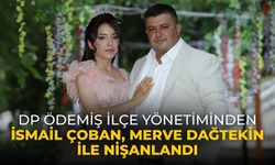 DP Ödemiş İlçe Yönetiminden İsmail Çoban, Merve Dağtekin ile NİŞANLANDI