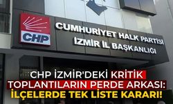 CHP İzmir'deki kritik toplantıların perde arkası: İlçelerde tek liste kararı!