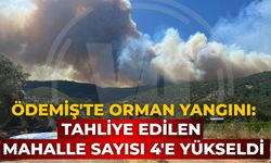Ödemiş'te orman yangını: Tahliye edilen mahalle sayısı 4'e yükseldi